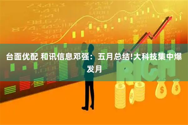 台面优配 和讯信息邓强：五月总结!大科技集中爆发月